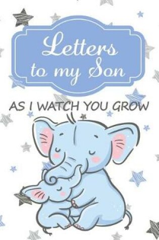 Cover of Letters to my Son As I watch you Grow