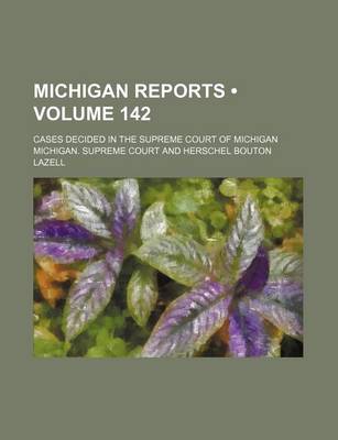 Book cover for Michigan Reports (Volume 142); Cases Decided in the Supreme Court of Michigan