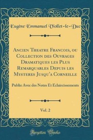 Cover of Ancien Theatre Francois, ou Collection des Ouvrages Dramatiques les Plus Remarquables Depuis les Mysteres Jusqu'a Corneille, Vol. 2: Publie Avec des Notes Et Eclaircissements (Classic Reprint)