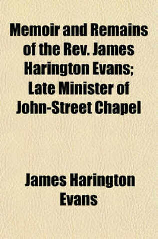 Cover of Memoir and Remains of the REV. James Harington Evans; Late Minister of John-Street Chapel