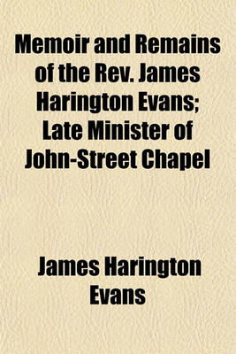 Book cover for Memoir and Remains of the REV. James Harington Evans; Late Minister of John-Street Chapel