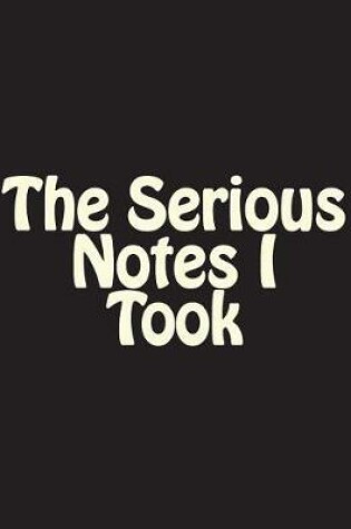 Cover of The Serious Notes I Took