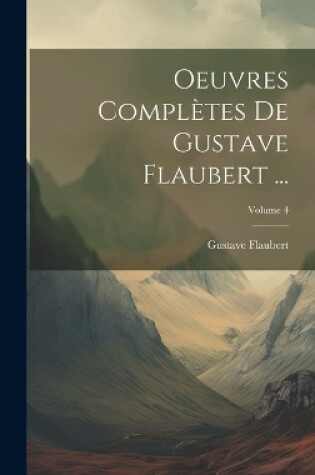 Cover of Oeuvres Complètes De Gustave Flaubert ...; Volume 4