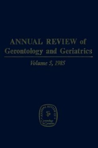 Cover of Annual Review Of Gerontology And Geriatrics, Volume 5, 1985