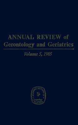 Book cover for Annual Review Of Gerontology And Geriatrics, Volume 5, 1985