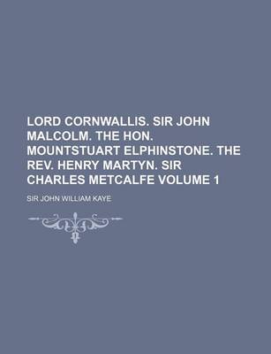 Book cover for Lord Cornwallis. Sir John Malcolm. the Hon. Mountstuart Elphinstone. the REV. Henry Martyn. Sir Charles Metcalfe Volume 1