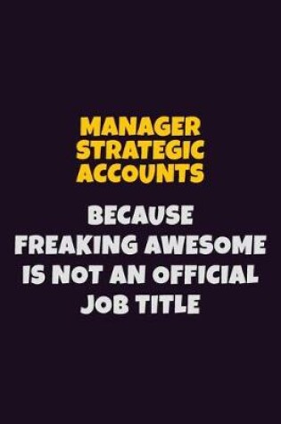 Cover of Manager Strategic Accounts, Because Freaking Awesome Is Not An Official Job Title