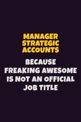 Book cover for Manager Strategic Accounts, Because Freaking Awesome Is Not An Official Job Title