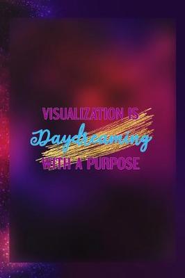 Book cover for Visualization Is Daydreaming With A Purpose