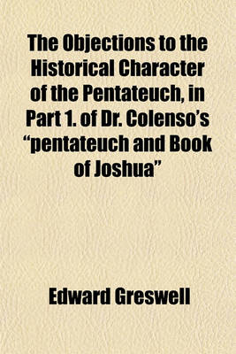 Book cover for The Objections to the Historical Character of the Pentateuch, in Part 1. of Dr. Colenso's "Pentateuch and Book of Joshua"