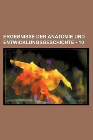 Cover of Ergebnisse Der Anatomie Und Entwicklungsgeschichte (10)