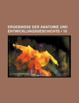 Book cover for Ergebnisse Der Anatomie Und Entwicklungsgeschichte (10)