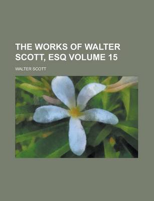 Book cover for The Works of Walter Scott, Esq Volume 15