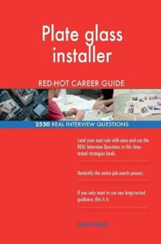 Cover of Plate glass installer RED-HOT Career Guide; 2520 REAL Interview Questions