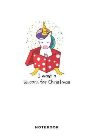 Cover of I Want a Unicorn for Christmas Notebook