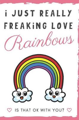 Book cover for I Just Really Freaking Love Rainbows. Is That OK With You?