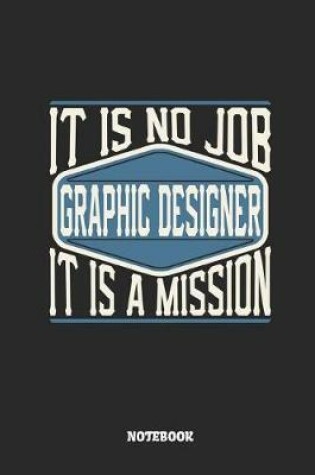 Cover of Graphic Designer Notebook - It Is No Job, It Is a Mission