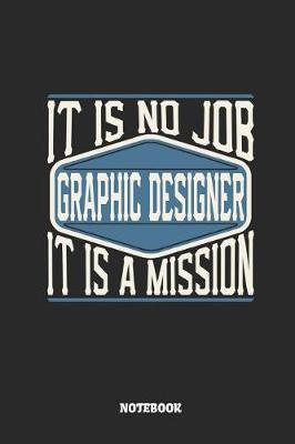 Book cover for Graphic Designer Notebook - It Is No Job, It Is a Mission