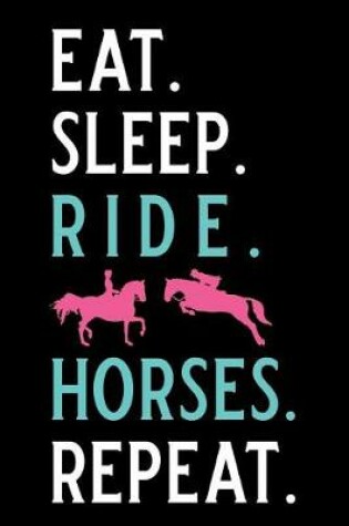 Cover of Eat. Sleep. Ride. Horses. Repeat.
