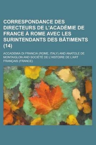 Cover of Correspondance Des Directeurs de L'Academie de France a Rome Avec Les Surintendants Des Batiments (14)