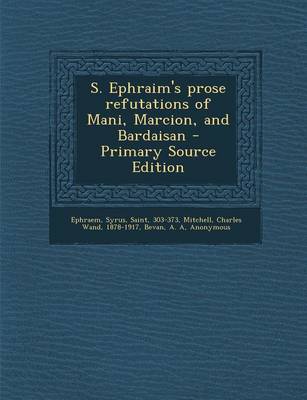 Book cover for S. Ephraim's Prose Refutations of Mani, Marcion, and Bardaisan - Primary Source Edition