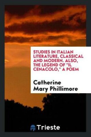 Cover of Studies in Italian Literature, Classical and Modern. Also, the Legend of Il Cenacolo, a Poem