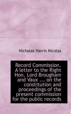 Book cover for Record Commission. a Letter to the Right Hon. Lord Brougham and Vaux ... on the Constitution and Pro