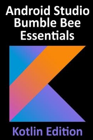 Cover of Android Studio Bumble Bee Essentials - Kotlin Edition