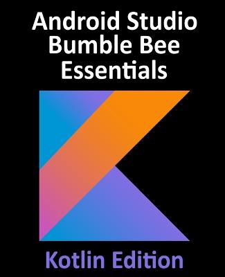 Book cover for Android Studio Bumble Bee Essentials - Kotlin Edition
