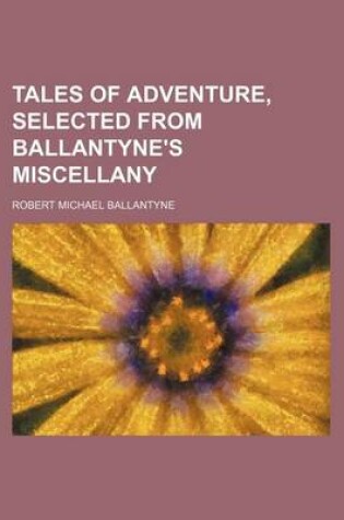 Cover of Tales of Adventure, Selected from Ballantyne's Miscellany
