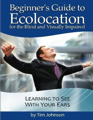 Book cover for Beginner's Guide to Echolocation for the Blind and Visually Impaired: Learning to See With Your Ears