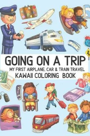 Cover of Going On A Trip My First Airplane Car Train Travel Kawaii Coloring Book