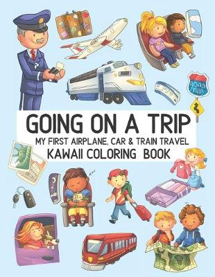 Cover of Going On A Trip My First Airplane Car Train Travel Kawaii Coloring Book