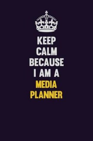 Cover of Keep Calm Because I Am A Media Planner