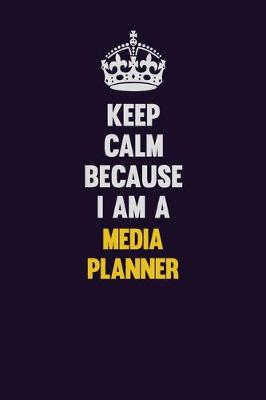 Book cover for Keep Calm Because I Am A Media Planner