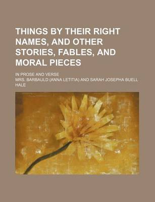 Book cover for Things by Their Right Names, and Other Stories, Fables, and Moral Pieces (Volume 6); In Prose and Verse