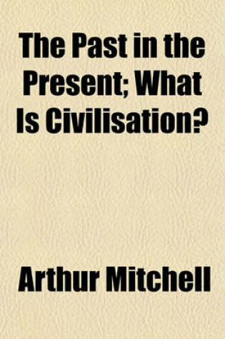 Cover of The Past in the Present; What Is Civilisation?