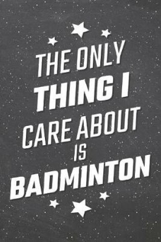 Cover of The Only Thing I Care About Is Badminton