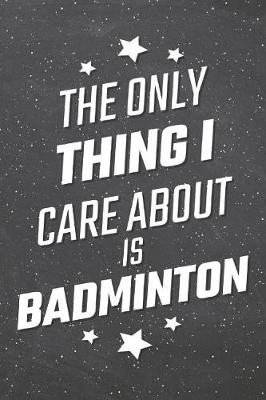 Book cover for The Only Thing I Care About Is Badminton