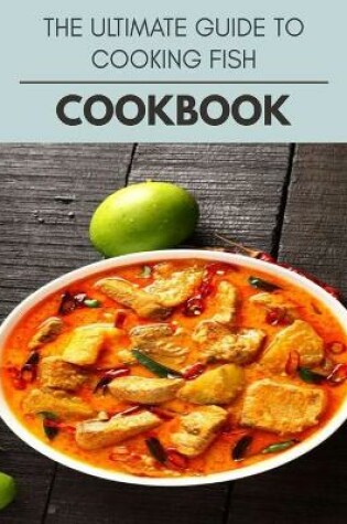Cover of The Ultimate Guide To Cooking Fish Cookbook