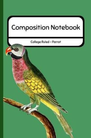 Cover of Composition Notebook College Ruled - Parrot