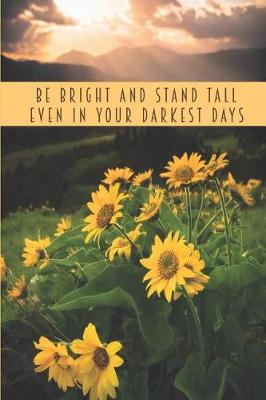 Book cover for Be Bright And Stand Tall Even In Your Darkest Days