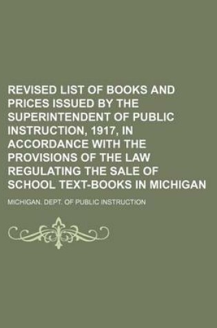 Cover of Revised List of Books and Prices Issued by the Superintendent of Public Instruction, 1917, in Accordance with the Provisions of the Law Regulating the Sale of School Text-Books in Michigan