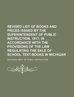 Book cover for Revised List of Books and Prices Issued by the Superintendent of Public Instruction, 1917, in Accordance with the Provisions of the Law Regulating the Sale of School Text-Books in Michigan