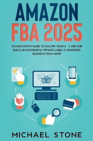 Cover of Amazon FBA 2025 $15,000/Month Guide To Escape Your 9 - 5 Job And Build An Successful Private Label E-Commerce Business From Home