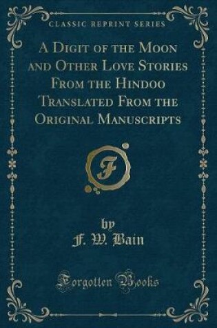 Cover of A Digit of the Moon and Other Love Stories from the Hindoo Translated from the Original Manuscripts (Classic Reprint)