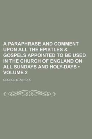 Cover of A Paraphrase and Comment Upon All the Epistles & Gospels Appointed to Be Used in the Church of England on All Sundays and Holy-Days (Volume 2 )