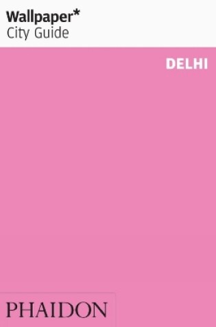 Cover of Wallpaper* City Guide Delhi 2013