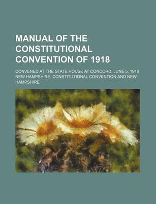 Book cover for Manual of the Constitutional Convention of 1918; Convened at the State House at Concord, June 5, 1918