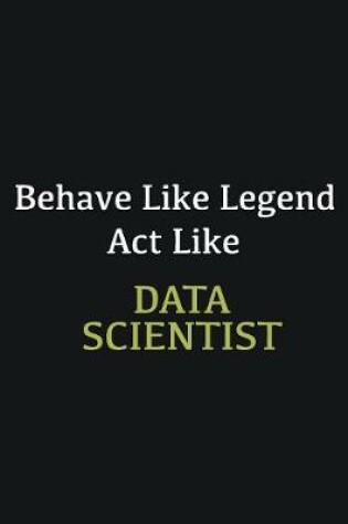 Cover of Behave like Legend Act Like Data scientist